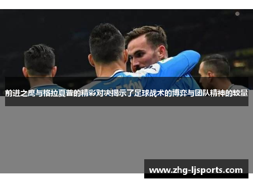 前进之鹰与格拉夏普的精彩对决揭示了足球战术的博弈与团队精神的较量
