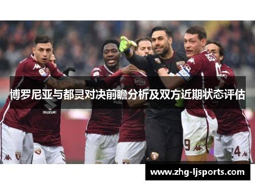 博罗尼亚与都灵对决前瞻分析及双方近期状态评估