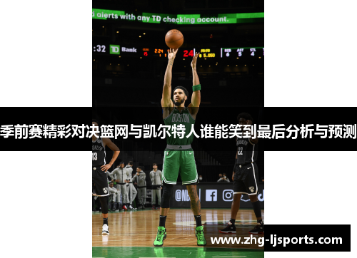 季前赛精彩对决篮网与凯尔特人谁能笑到最后分析与预测