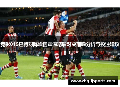 竞彩015巴特对阵埃因霍温精彩对决前瞻分析与投注建议
